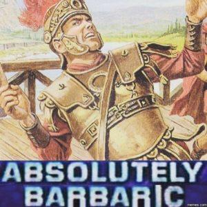 absolutely barbaric
